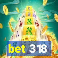 bet 318